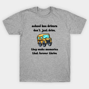 School bus drivers don't just drive, they make memories that thrive T-Shirt